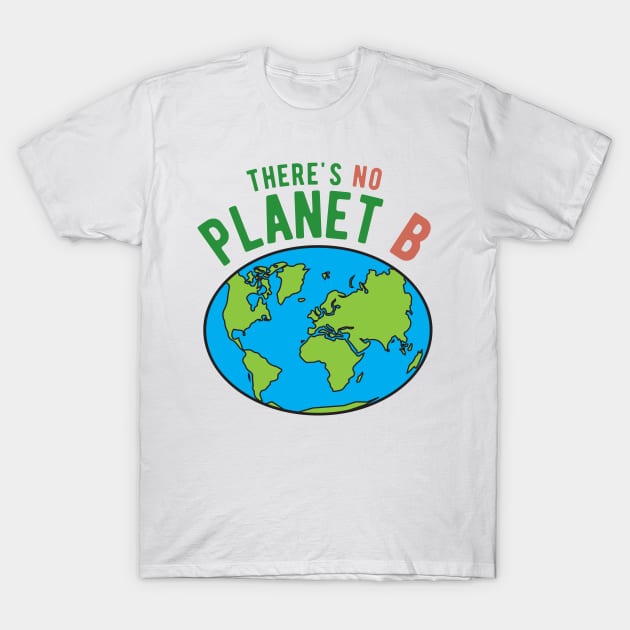 There's No Planet B I Gift environmental activis T-Shirt by HappyGiftArt